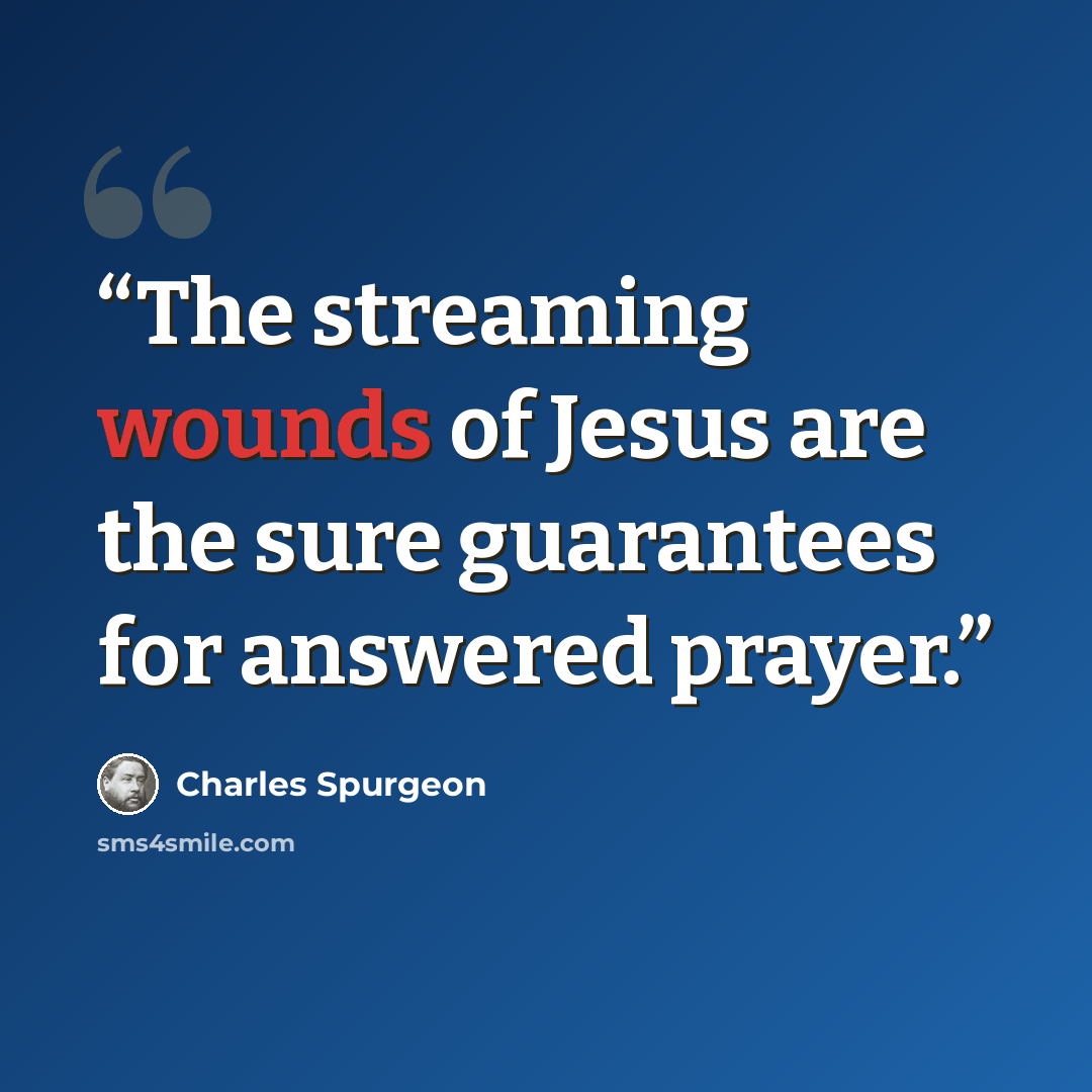 “The streaming wounds of Jesus are the sure guarantees for answered prayer.” quote by Charles Spurgeon