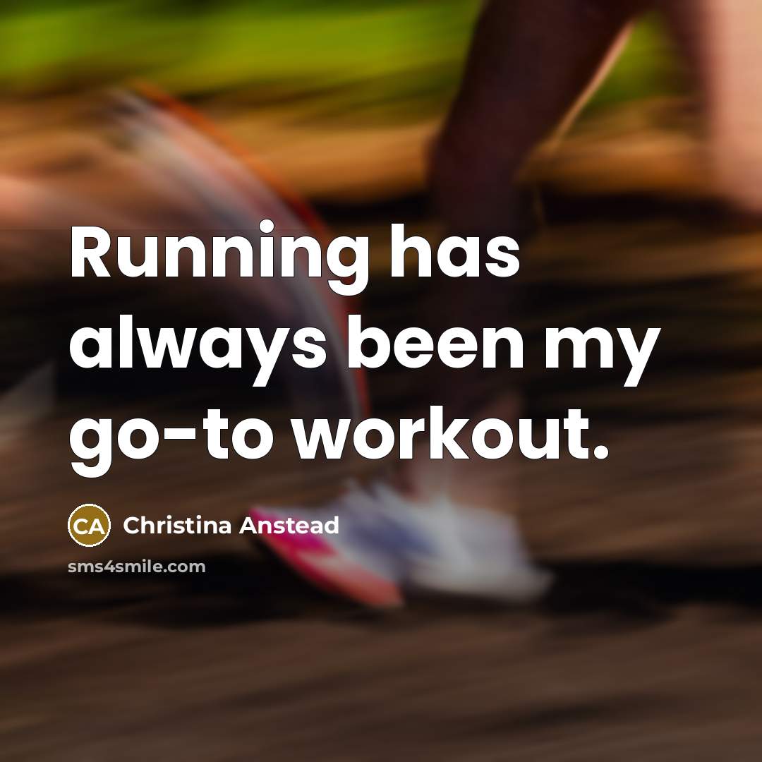 “Running has always been my go-to workout.” quote by Christina Anstead