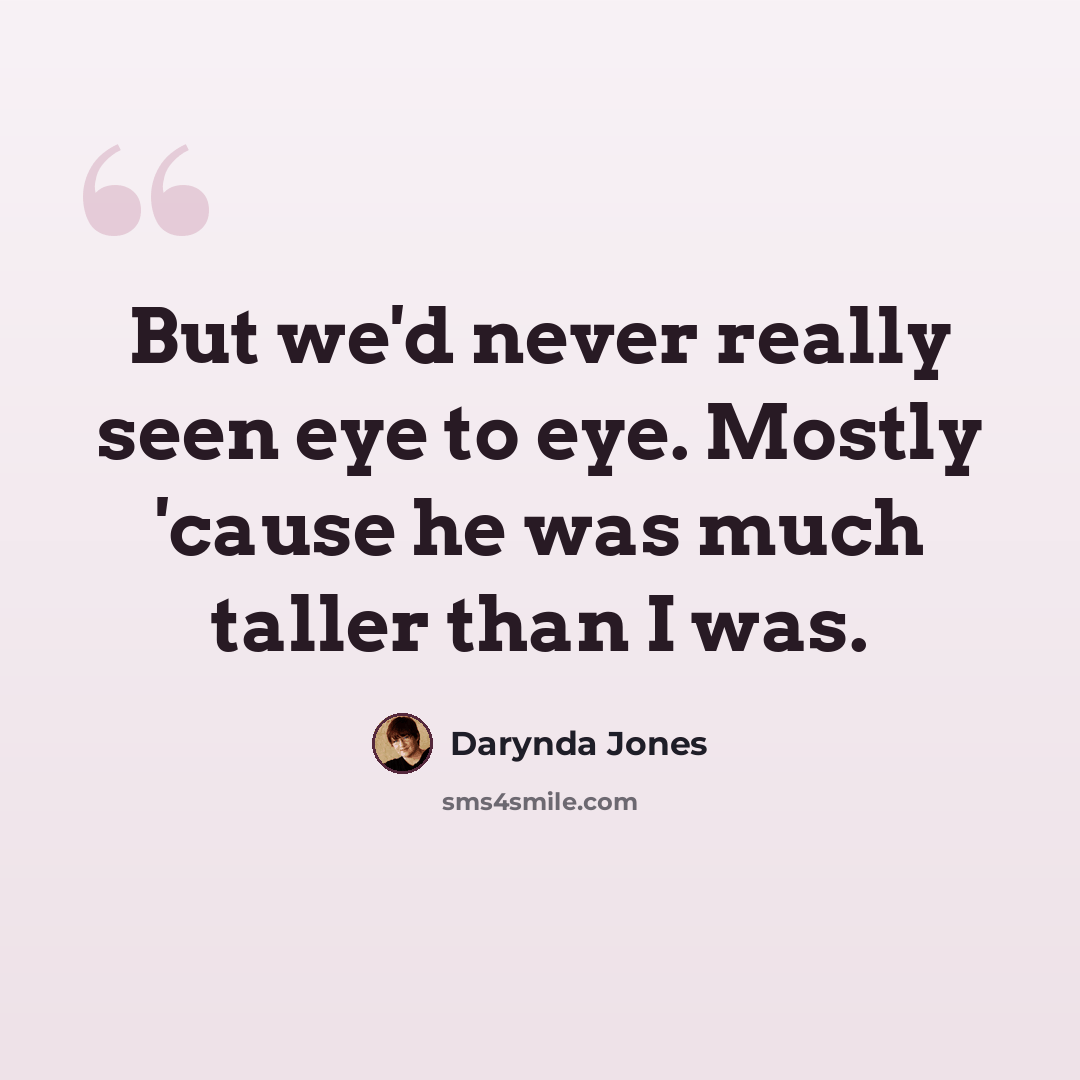 “But we'd never really seen eye to eye. Mostly 'cause he was much taller than I was.” quote by Darynda Jones