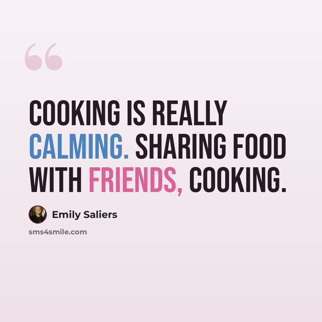 “Cooking is really calming. Sharing food with friends, cooking.” quote by Emily Saliers