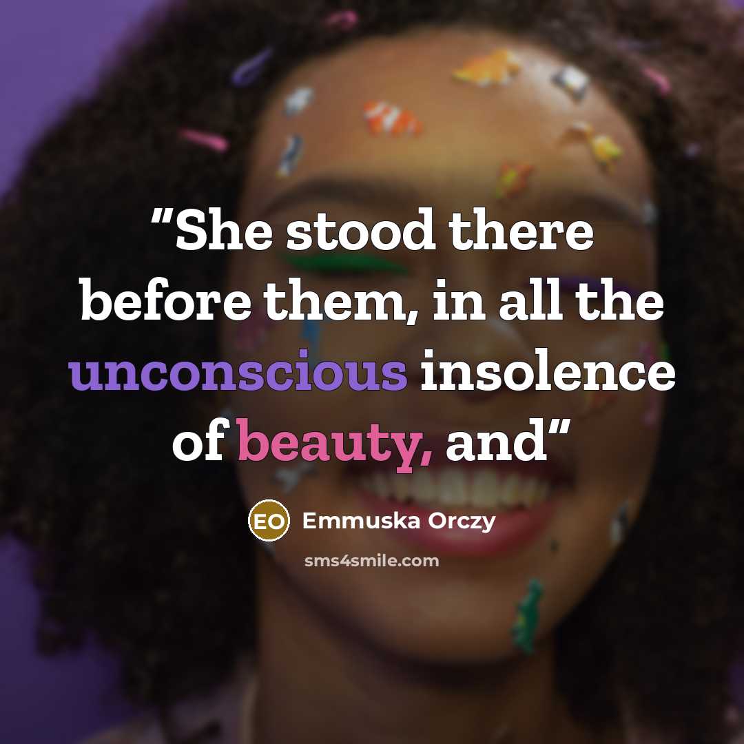 “She stood there before them, in all the unconscious insolence of beauty, and” quote by Emmuska Orczy
