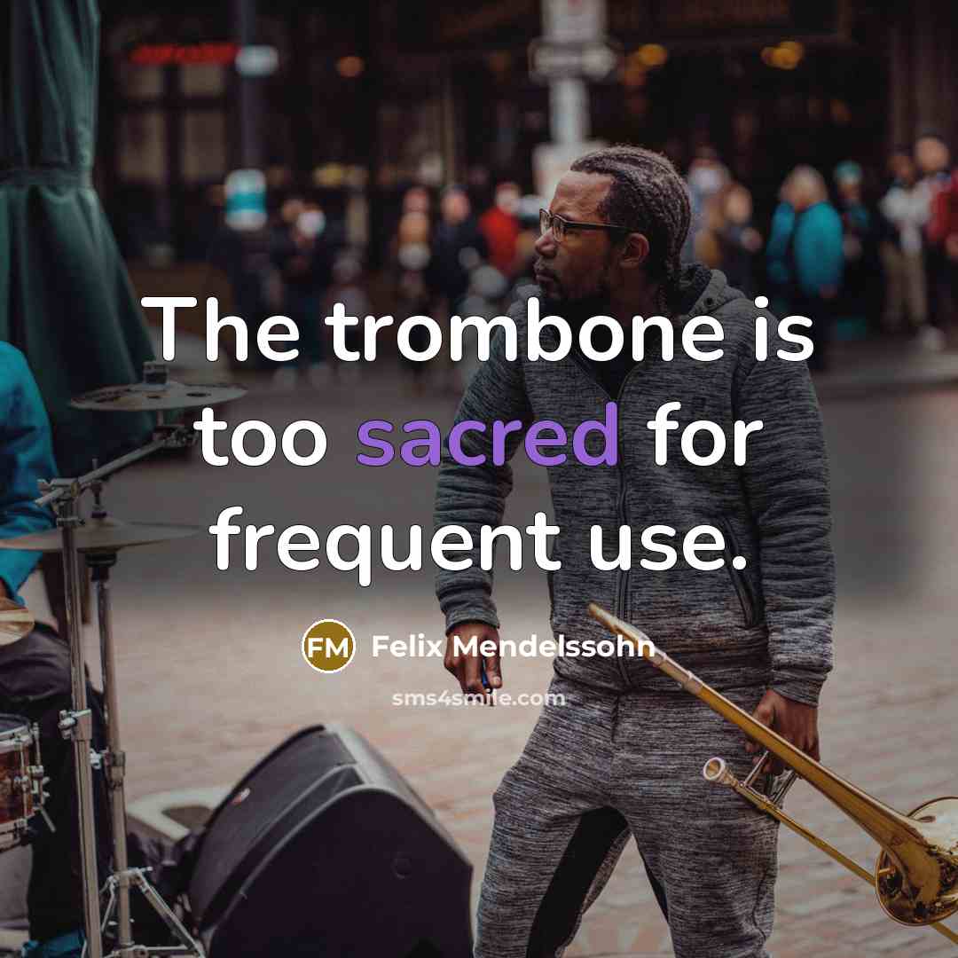 “The trombone is too sacred for frequent use.” quote by Felix Mendelssohn