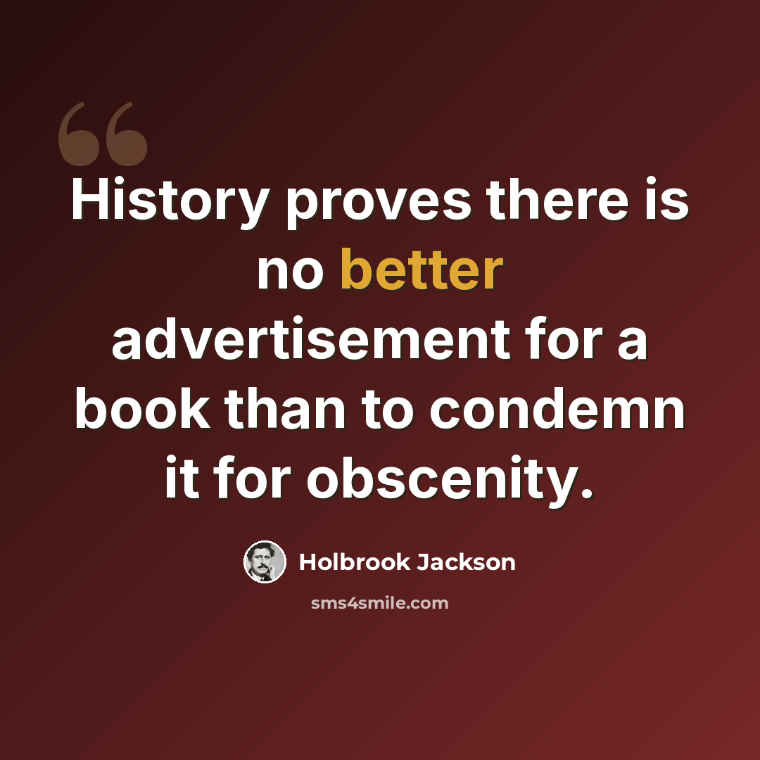 “History proves there is no better advertisement for a book than to condemn it for obscenity.” quote by Holbrook Jackson