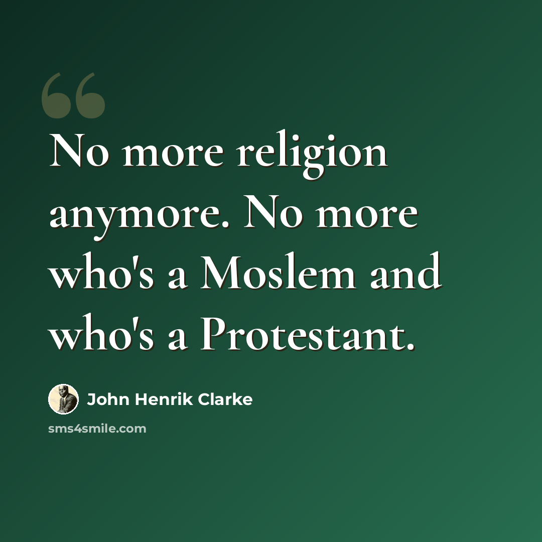“No more religion anymore. No more who's a Moslem and who's a Protestant.” quote by John Henrik Clarke