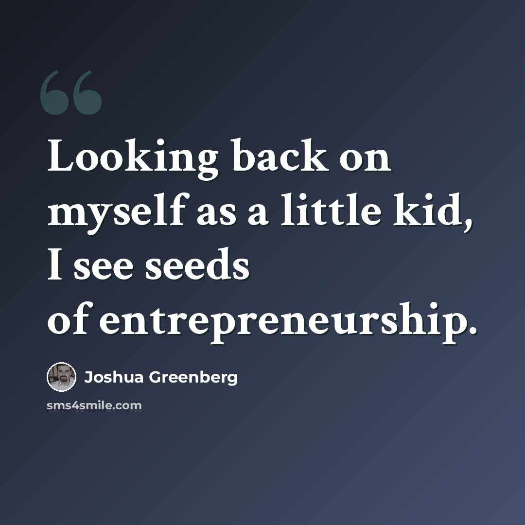 “Looking back on myself as a little kid, I see seeds of entrepreneurship.” quote by Joshua Greenberg