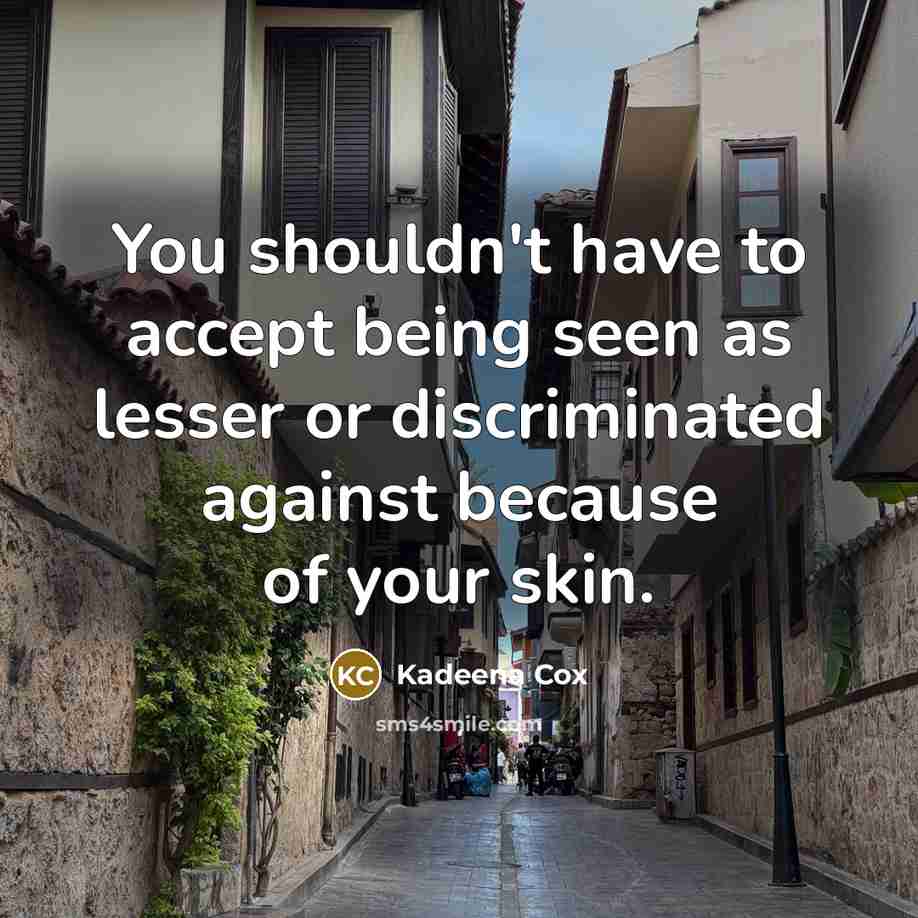 “You shouldn't have to accept being seen as lesser or discriminated against because of your skin.” quote by Kadeena Cox