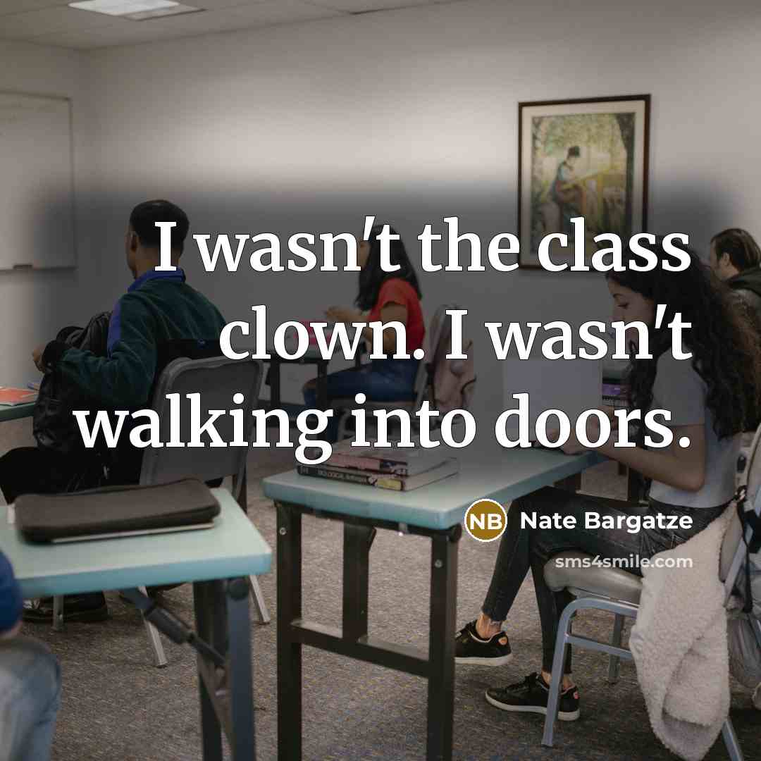“I wasn't the class clown. I wasn't walking into doors.” quote by Nate Bargatze