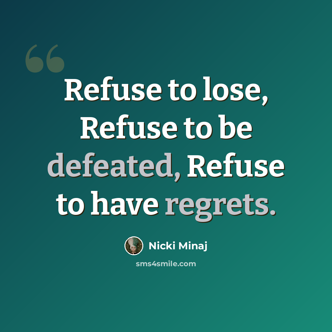“Refuse to lose, Refuse to be defeated, Refuse to have regrets.” quote by Nicki Minaj
