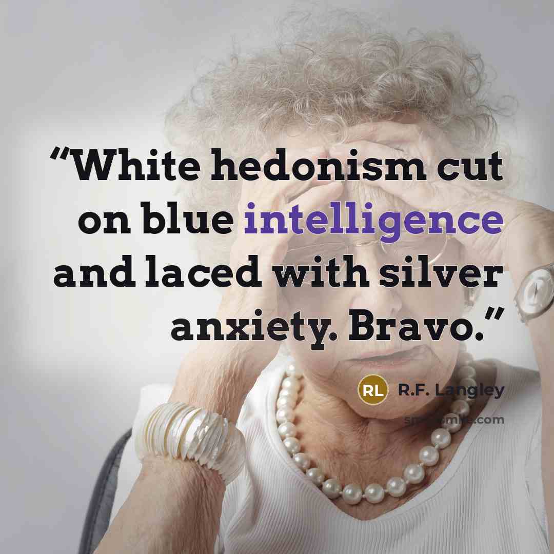 “White hedonism cut on blue intelligence and laced with silver anxiety. Bravo.” quote by R.F. Langley