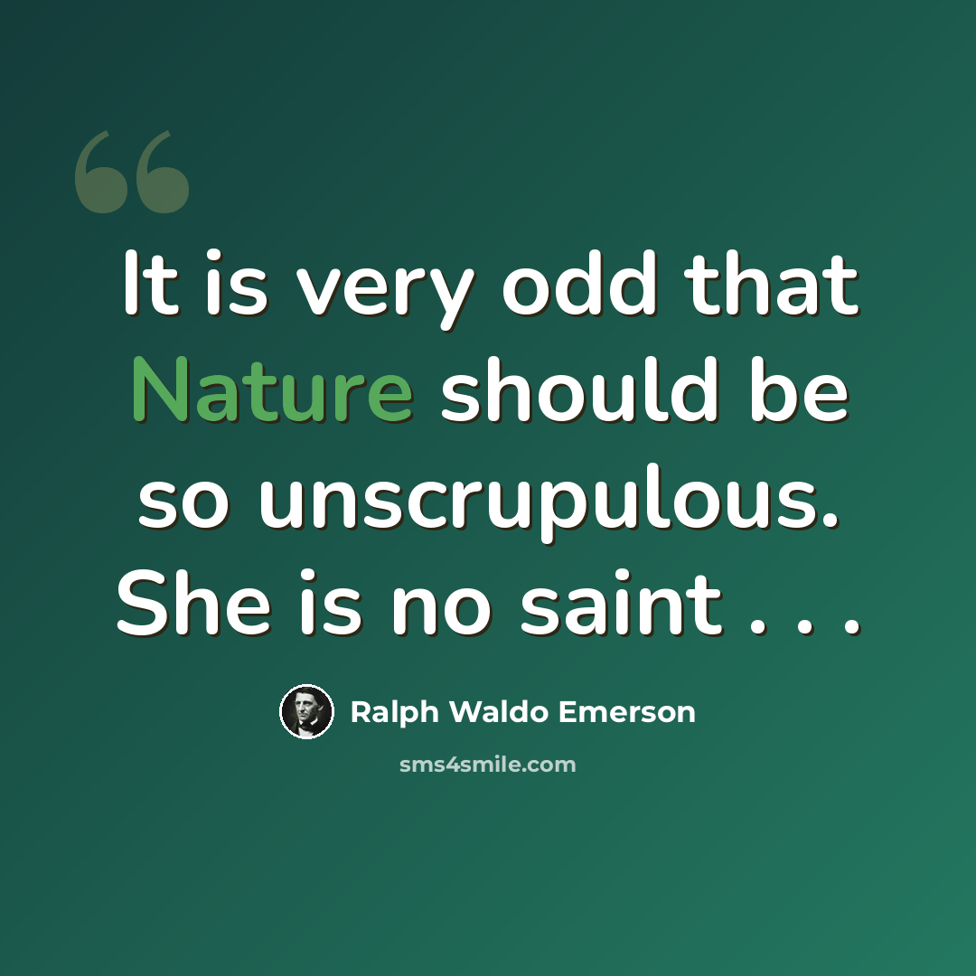“It is very odd that Nature should be so unscrupulous. She is no saint . . .” quote by Ralph Waldo Emerson