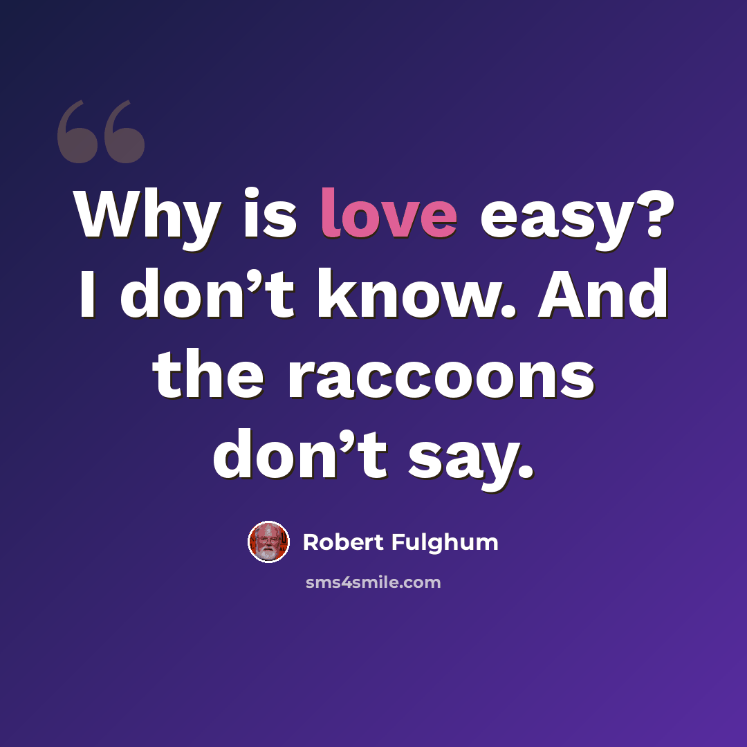“Why is love easy? I don’t know. And the raccoons don’t say.” quote by Robert Fulghum