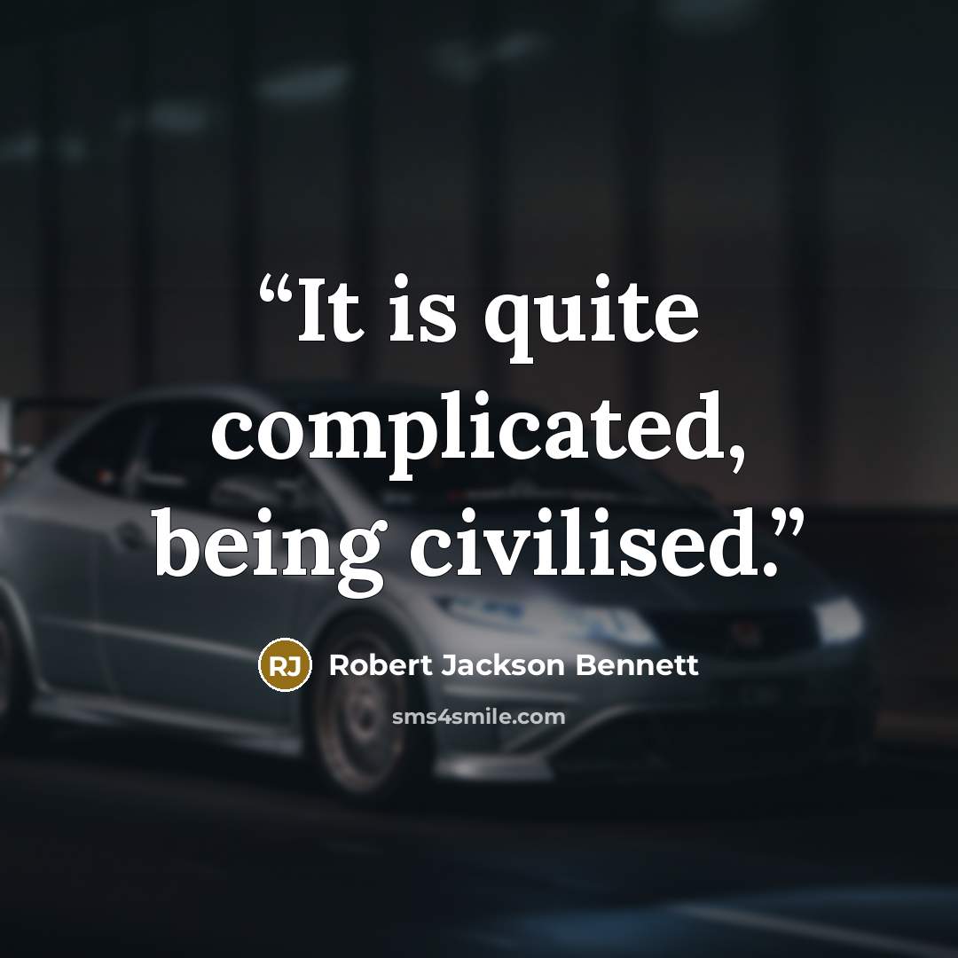 “It is quite complicated, being civilised.” quote by Robert Jackson Bennett