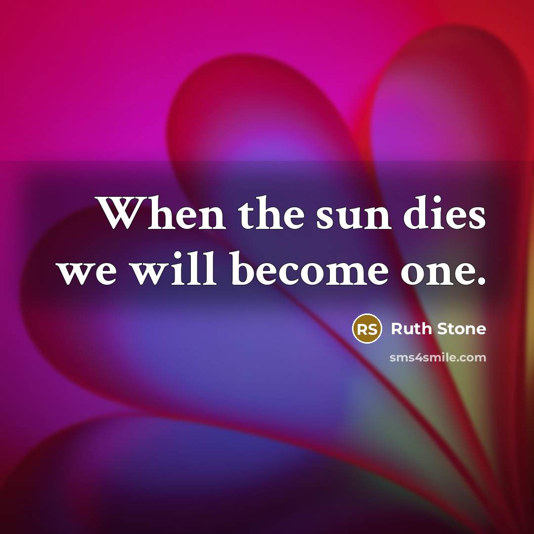 “When the sun dies we will become one.” quote by Ruth Stone
