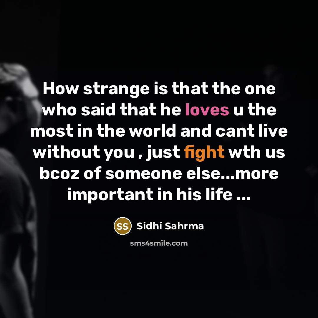 “How strange is that the one who said that he loves u the most in the world and cant live without you , just fight wth us bcoz of someone else...more important in his life ...” quote by Sidhi Sahrma