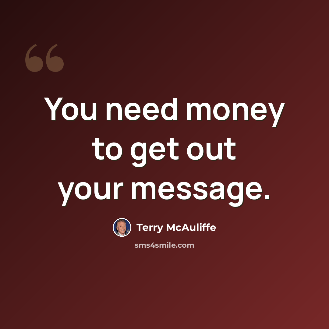 “You need money to get out your message.” quote by Terry McAuliffe