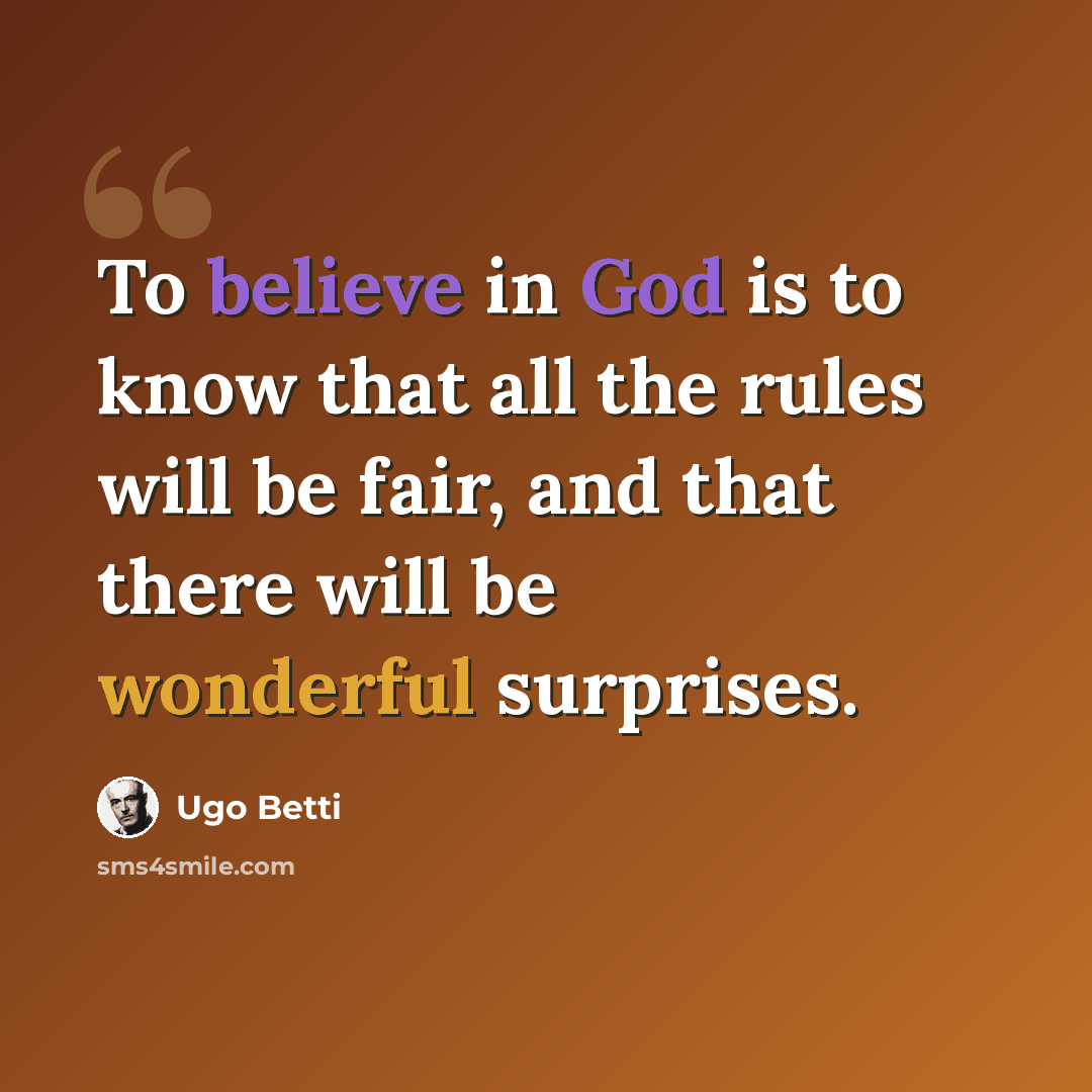 “To believe in God is to know that all the rules will be fair, and that there will be wonderful surprises.” quote by Ugo Betti