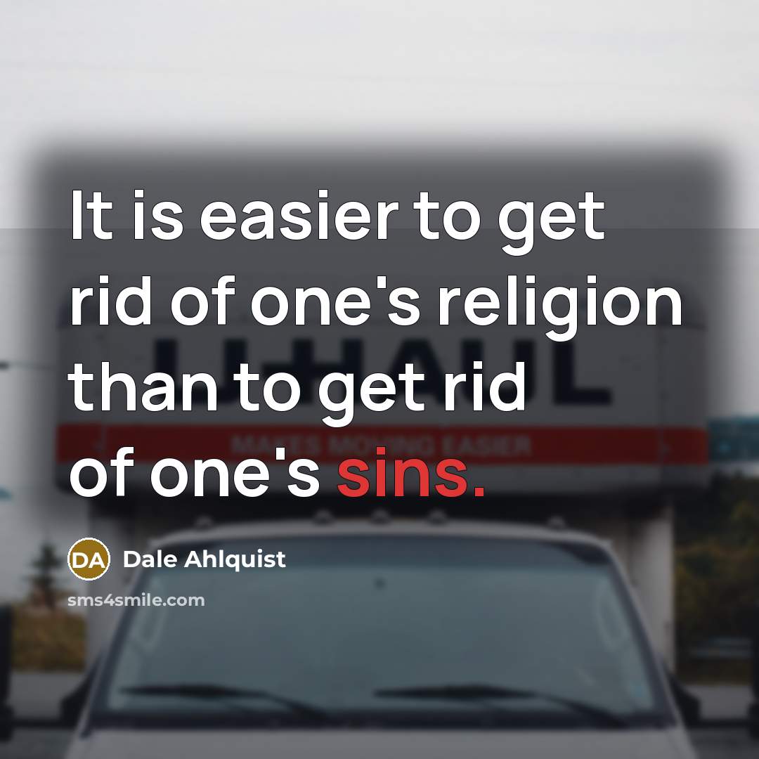 “It is easier to get rid of one's religion than to get rid of one's sins.” quote by Dale Ahlquist