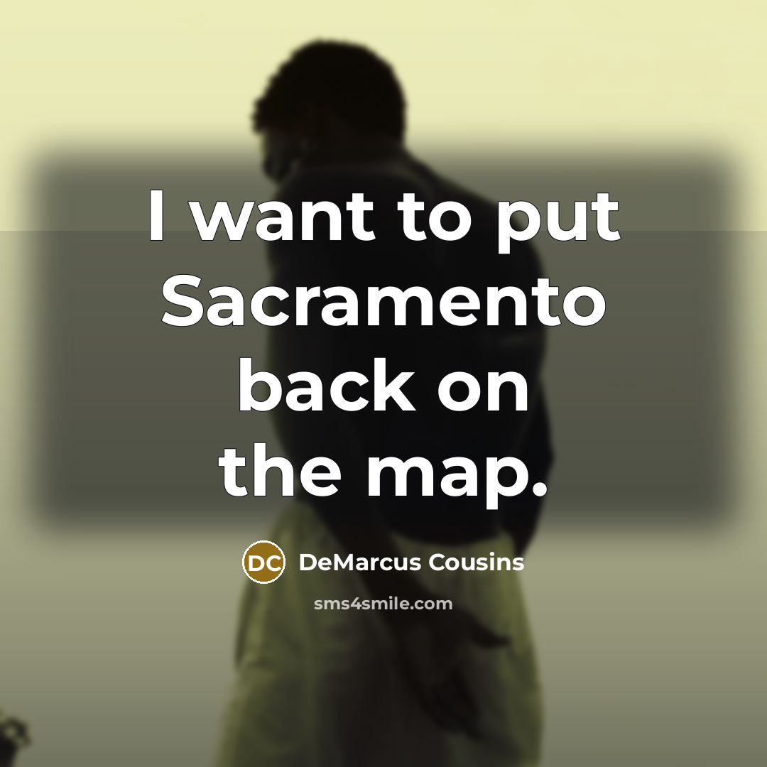 “I want to put Sacramento back on the map.” quote by DeMarcus Cousins