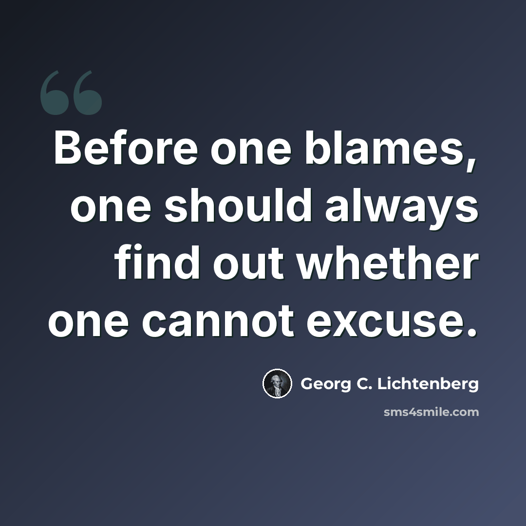 “Before one blames, one should always find out whether one cannot excuse.” quote by Georg C. Lichtenberg
