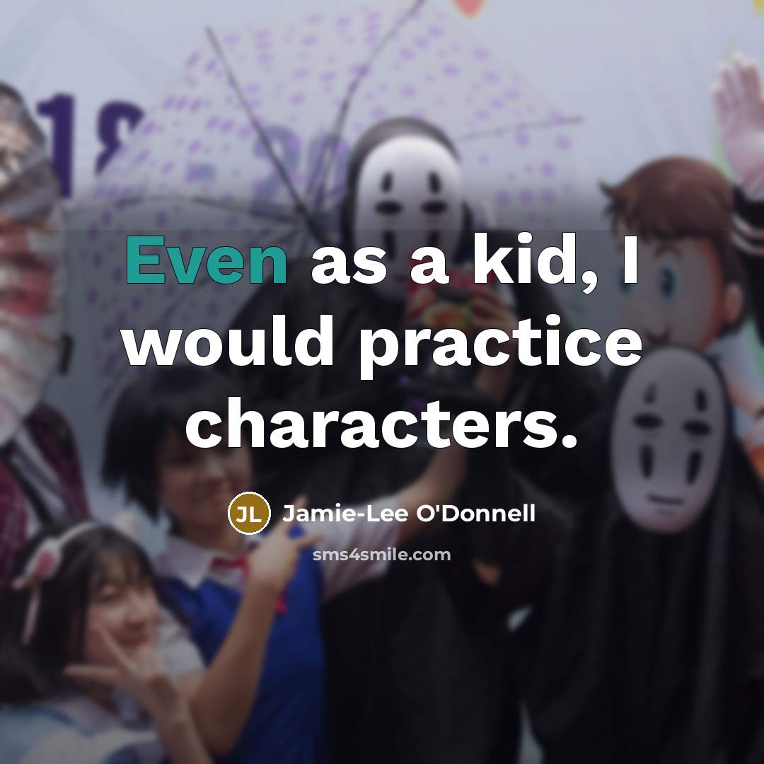 “Even as a kid, I would practice characters.” quote by Jamie-Lee O'Donnell