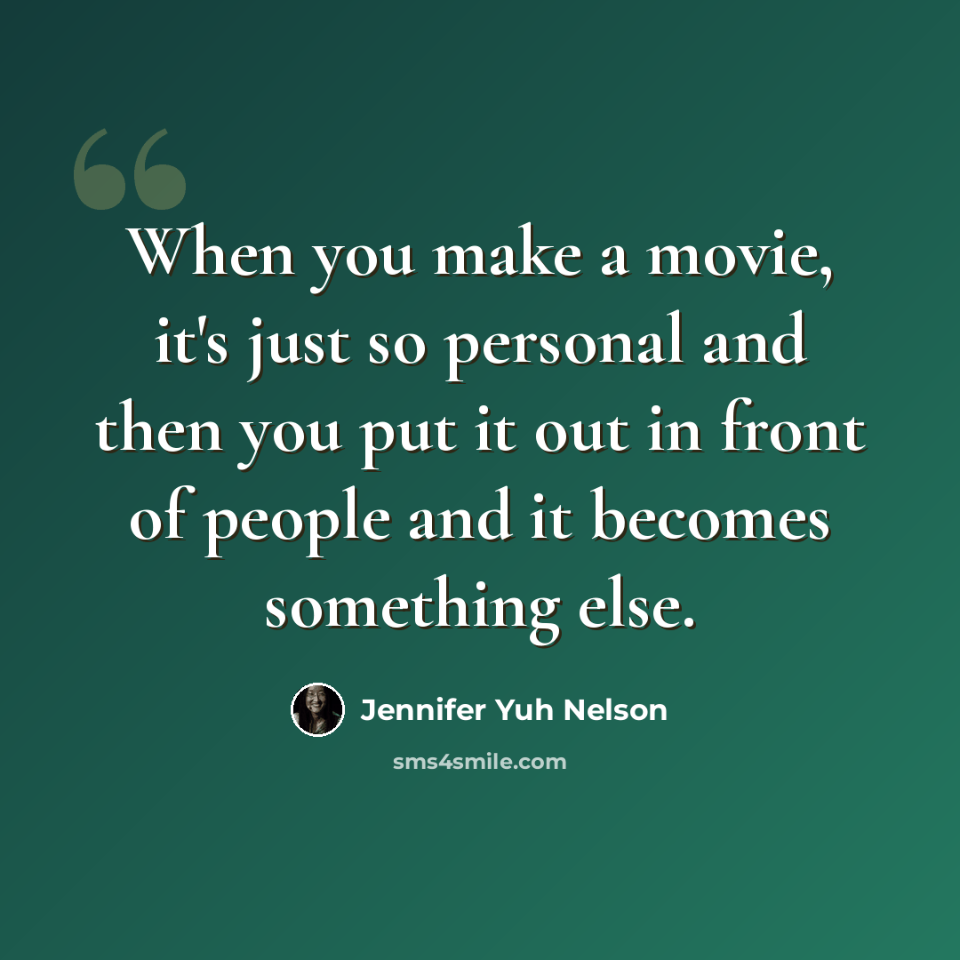“When you make a movie, it's just so personal and then you put it out in front of people and it becomes something else.” quote by Jennifer Yuh Nelson