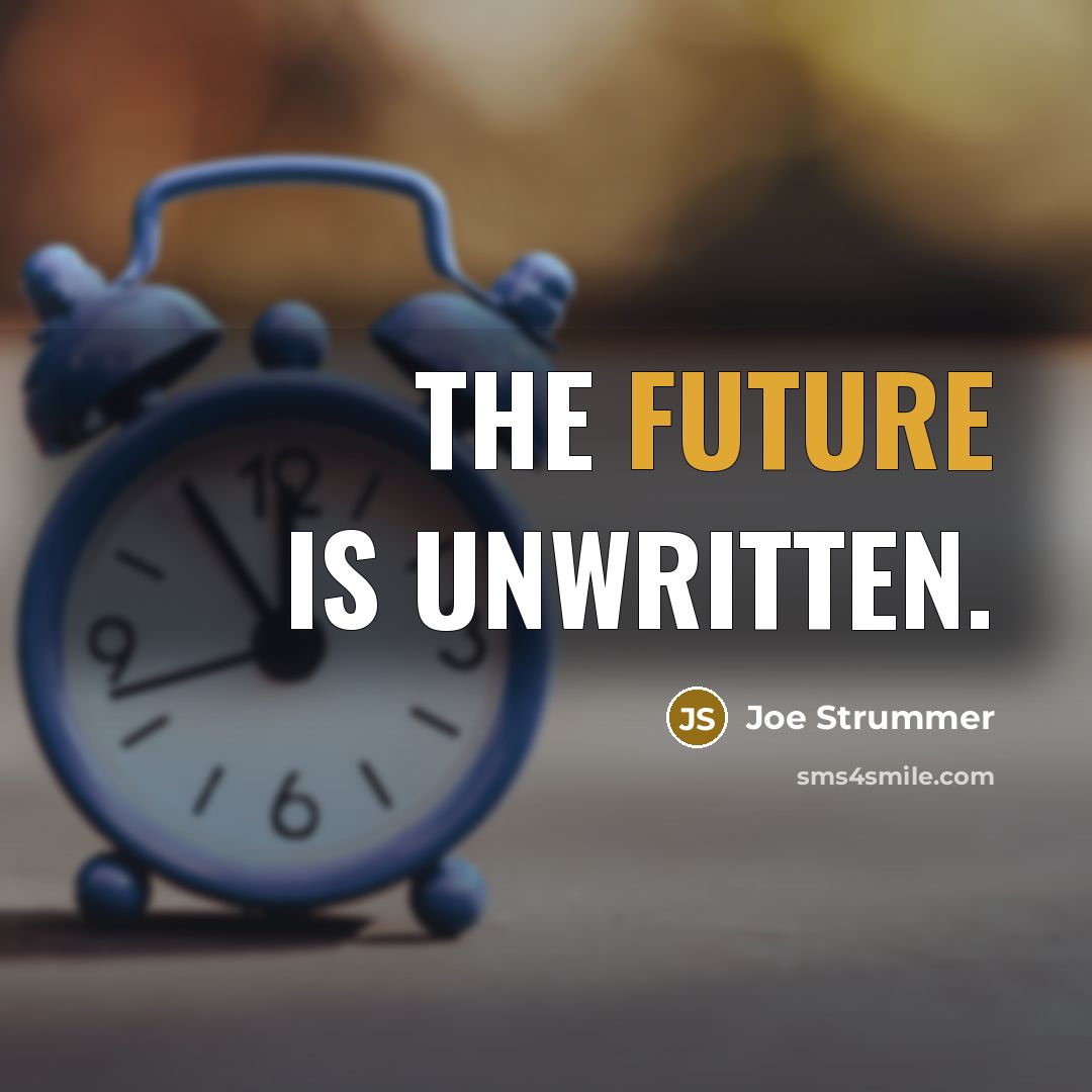 “The future is unwritten.” quote by Joe Strummer