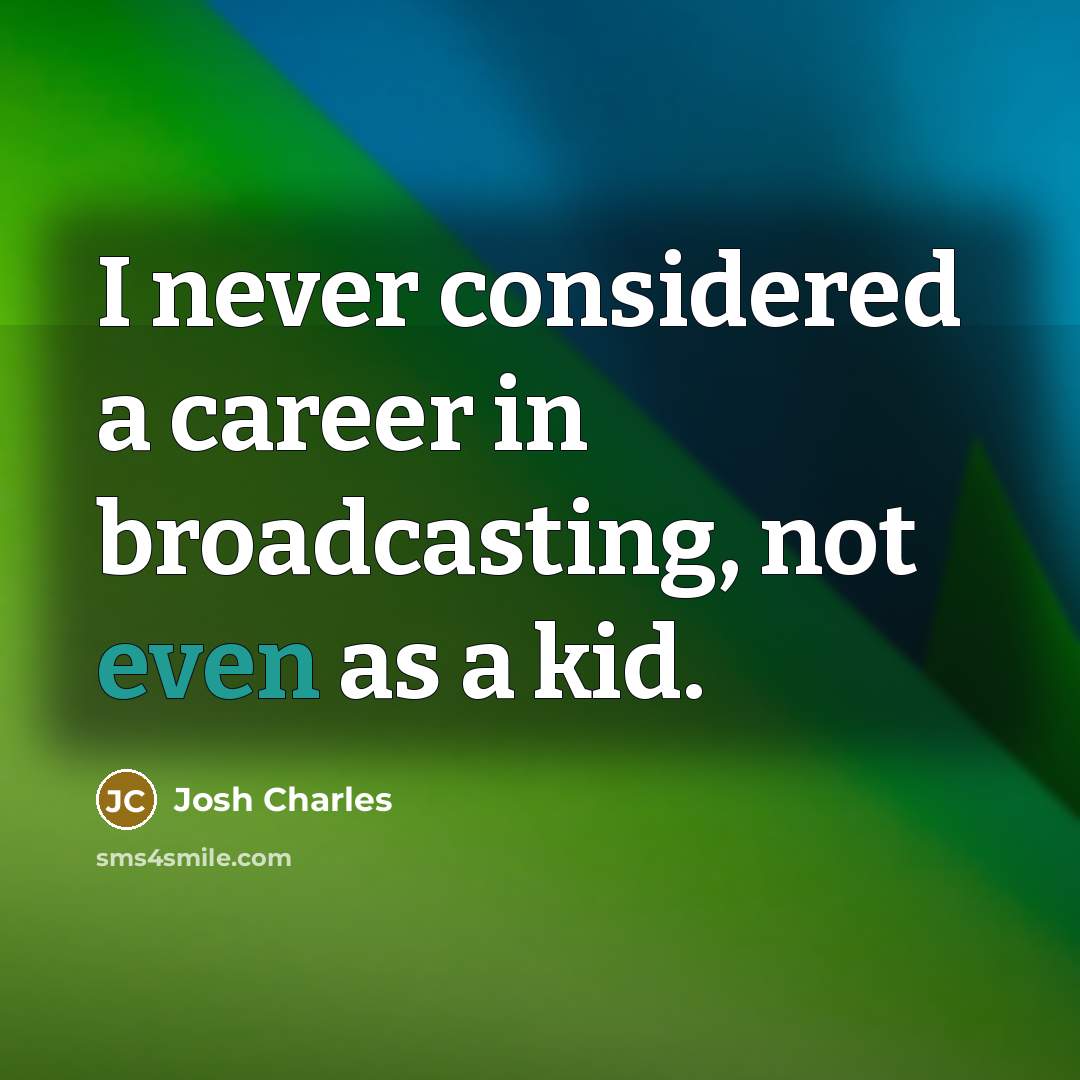 “I never considered a career in broadcasting, not even as a kid.” quote by Josh Charles