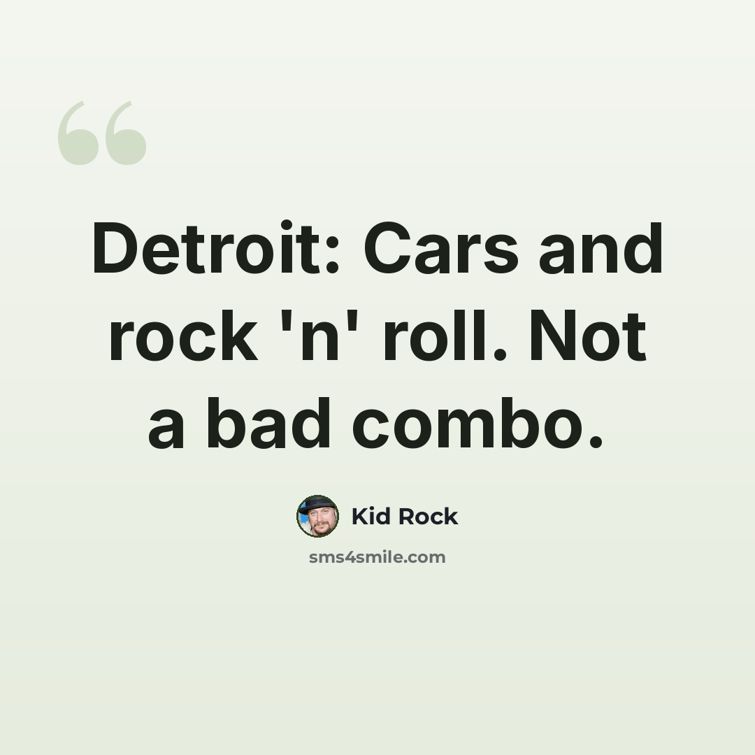 “Detroit: Cars and rock 'n' roll. Not a bad combo.” quote by Kid Rock