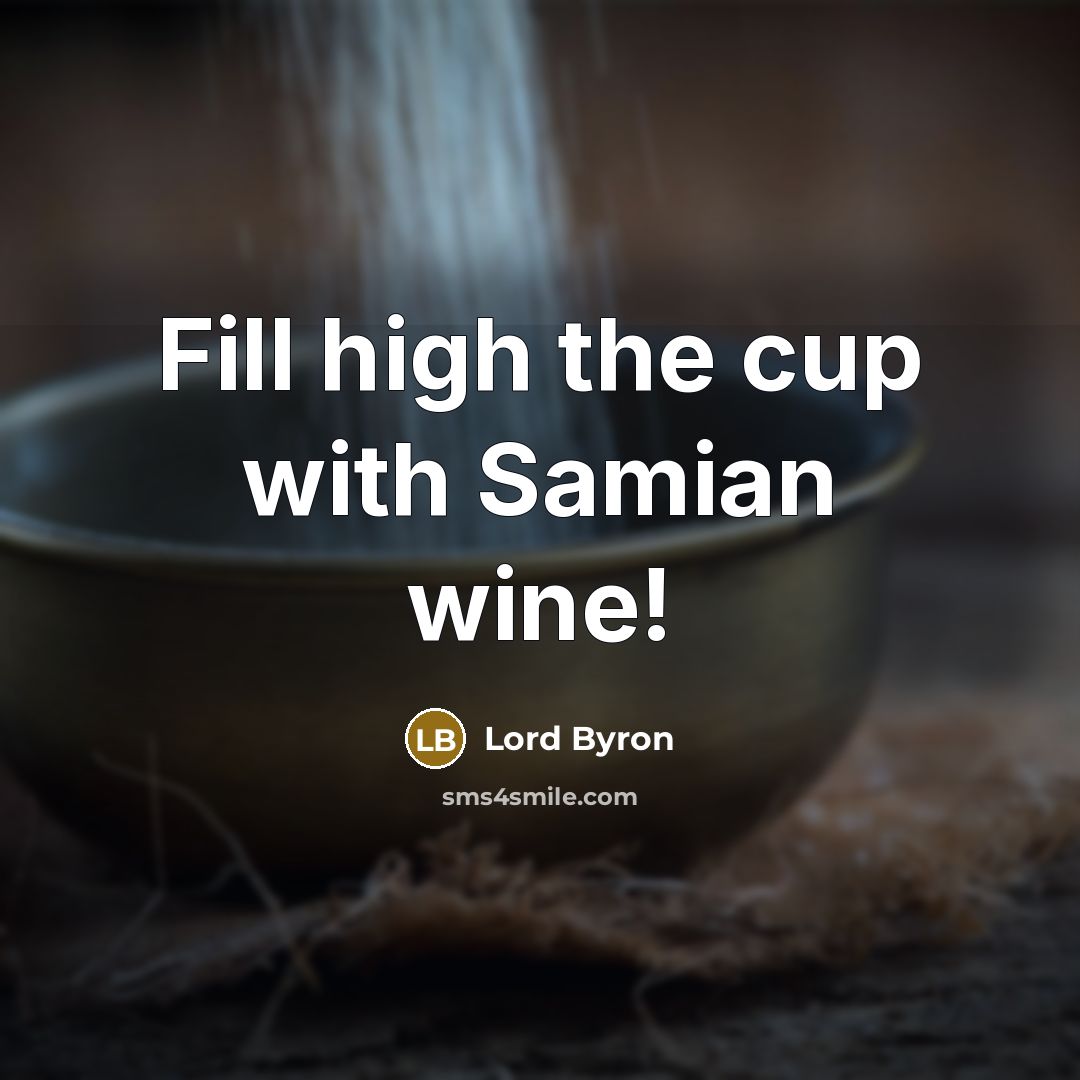 “Fill high the cup with Samian wine!” quote by Lord Byron