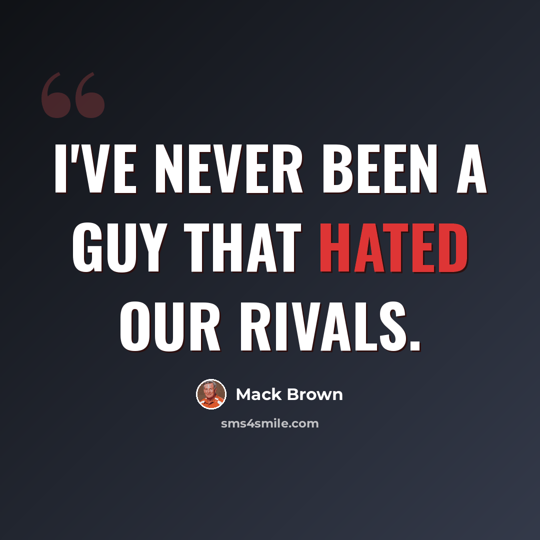 “I've never been a guy that hated our rivals.” quote by Mack Brown
