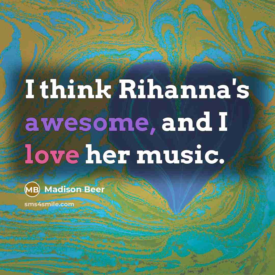 “I think Rihanna's awesome, and I love her music.” quote by Madison Beer