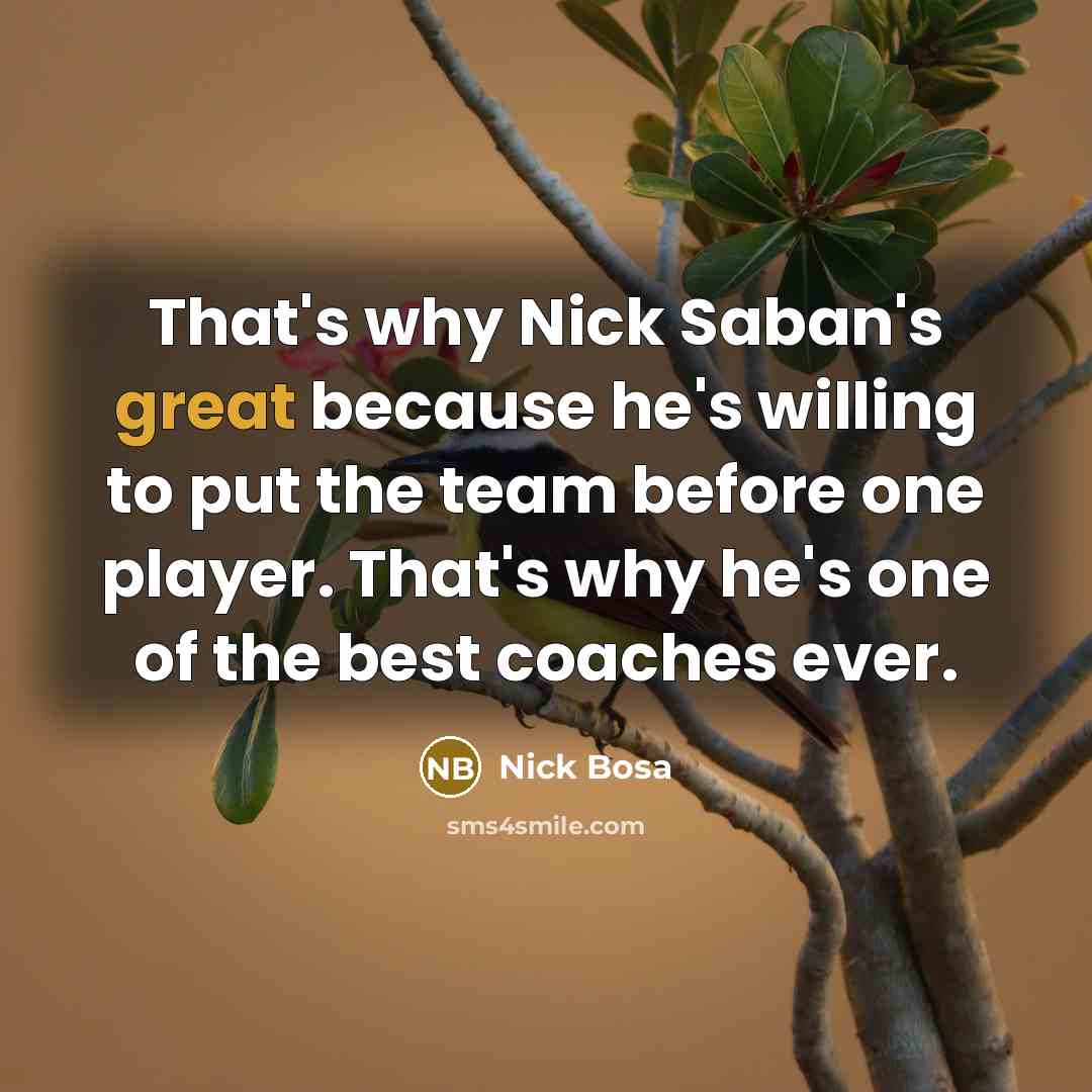 “That's why Nick Saban's great because he's willing to put the team before one player. That's why he's one of the best coaches ever.” quote by Nick Bosa