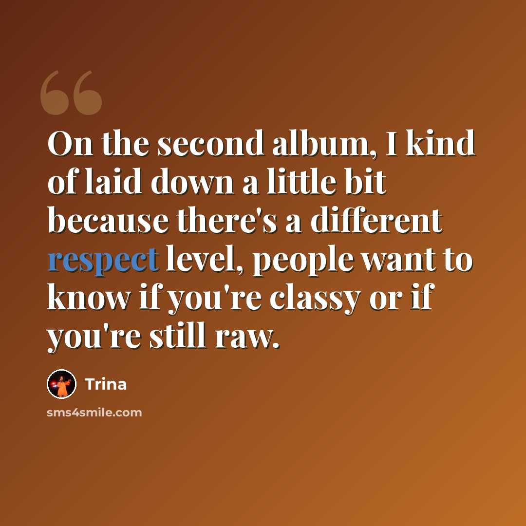 “On the second album, I kind of laid down a little bit because there's a different respect level, people want to know if you're classy or if you're still raw.” quote by Trina