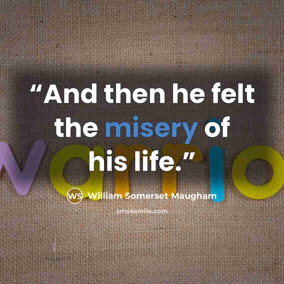 “And then he felt the misery of his life.” quote by William Somerset Maugham