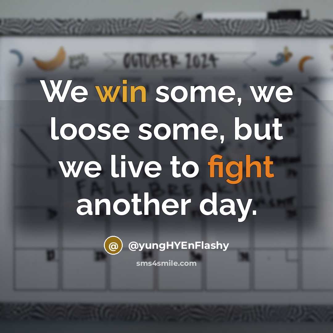“We win some, we loose some, but we live to fight another day.” quote by @yungHYEnFlashy