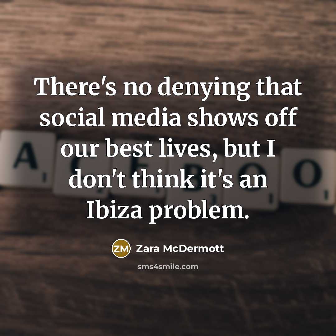 “There's no denying that social media shows off our best lives, but I don't think it's an Ibiza problem.” quote by Zara McDermott
