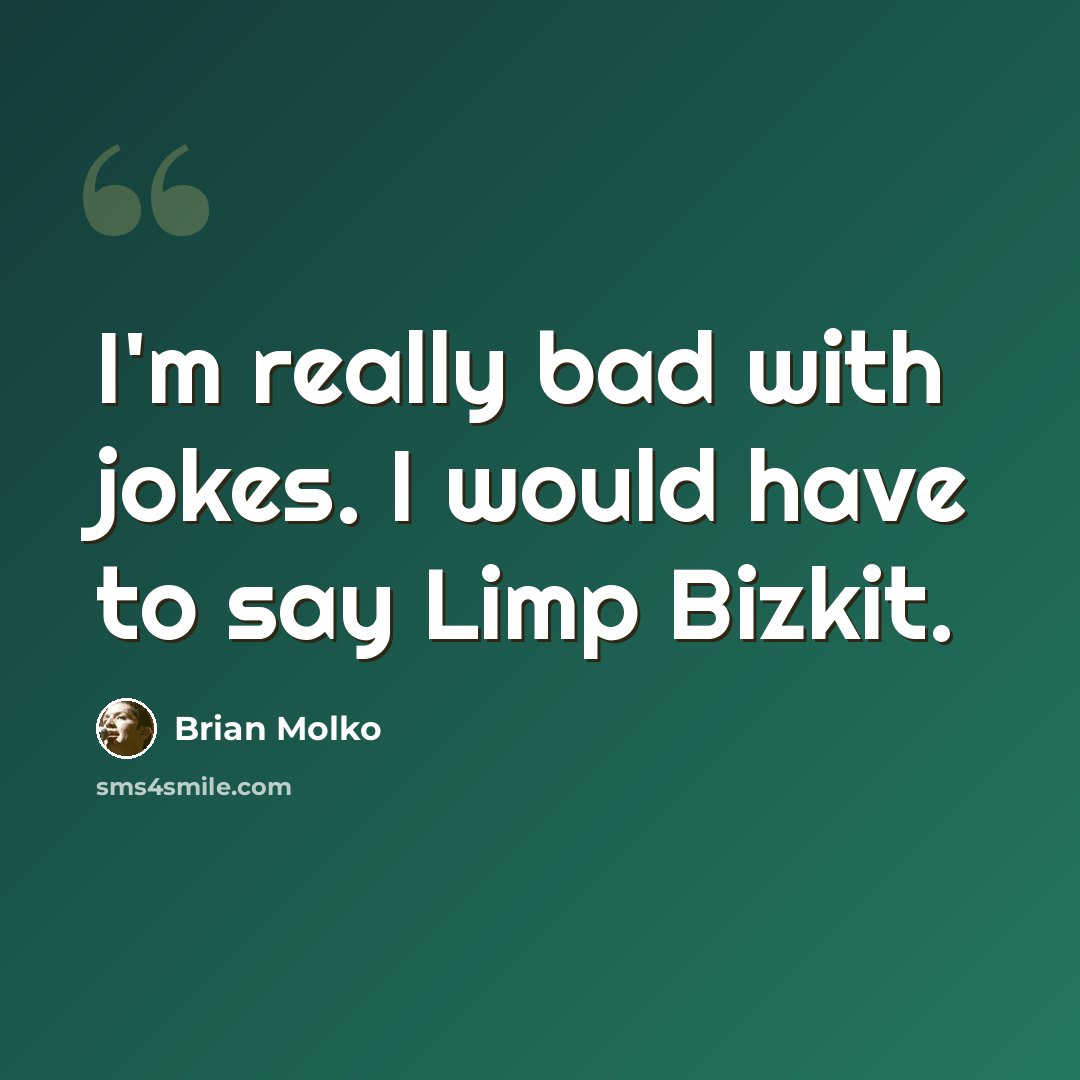 “I'm really bad with jokes. I would have to say Limp Bizkit.” quote by Brian Molko