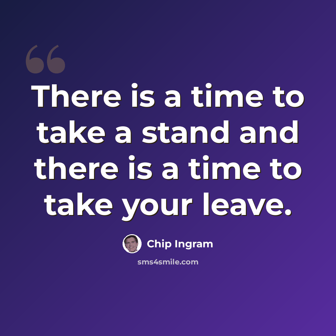 “There is a time to take a stand and there is a time to take your leave.” quote by Chip Ingram