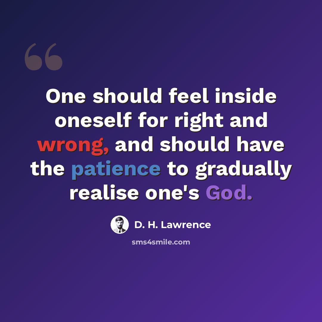 “One should feel inside oneself for right and wrong, and should have the patience to gradually realise one's God.” quote by D. H. Lawrence