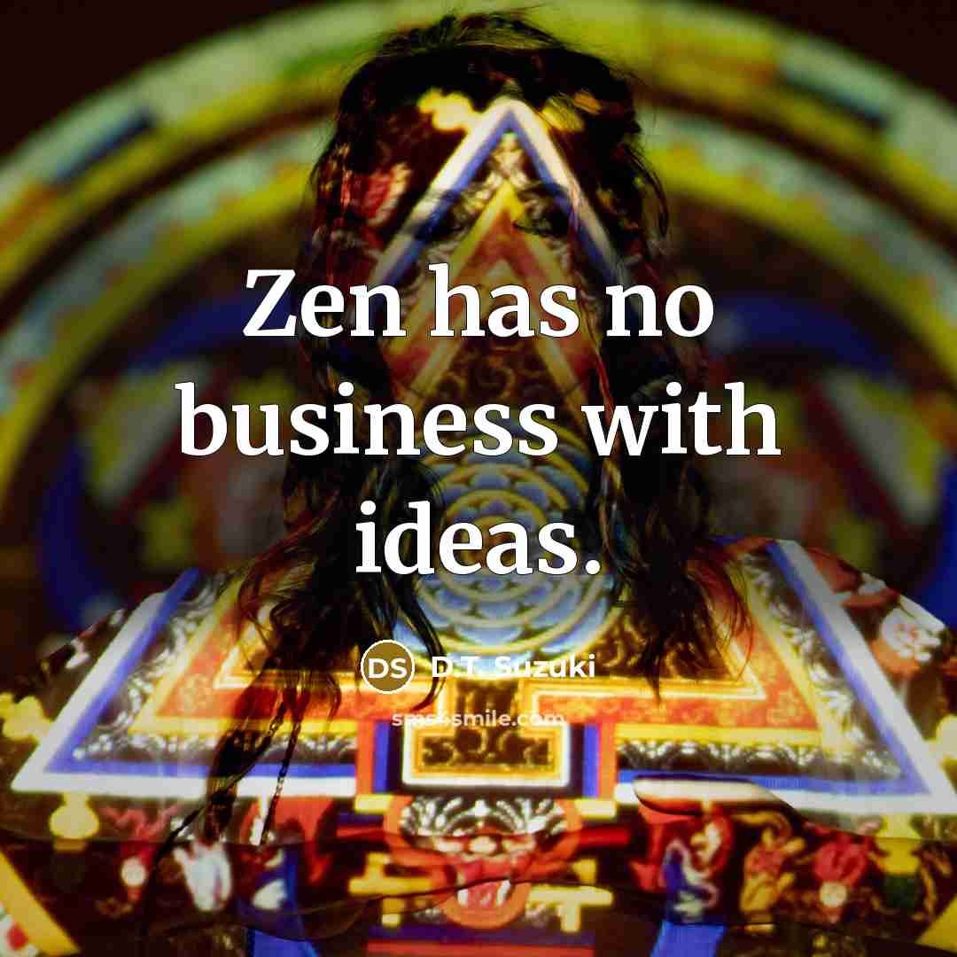 “Zen has no business with ideas.” quote by D.T. Suzuki