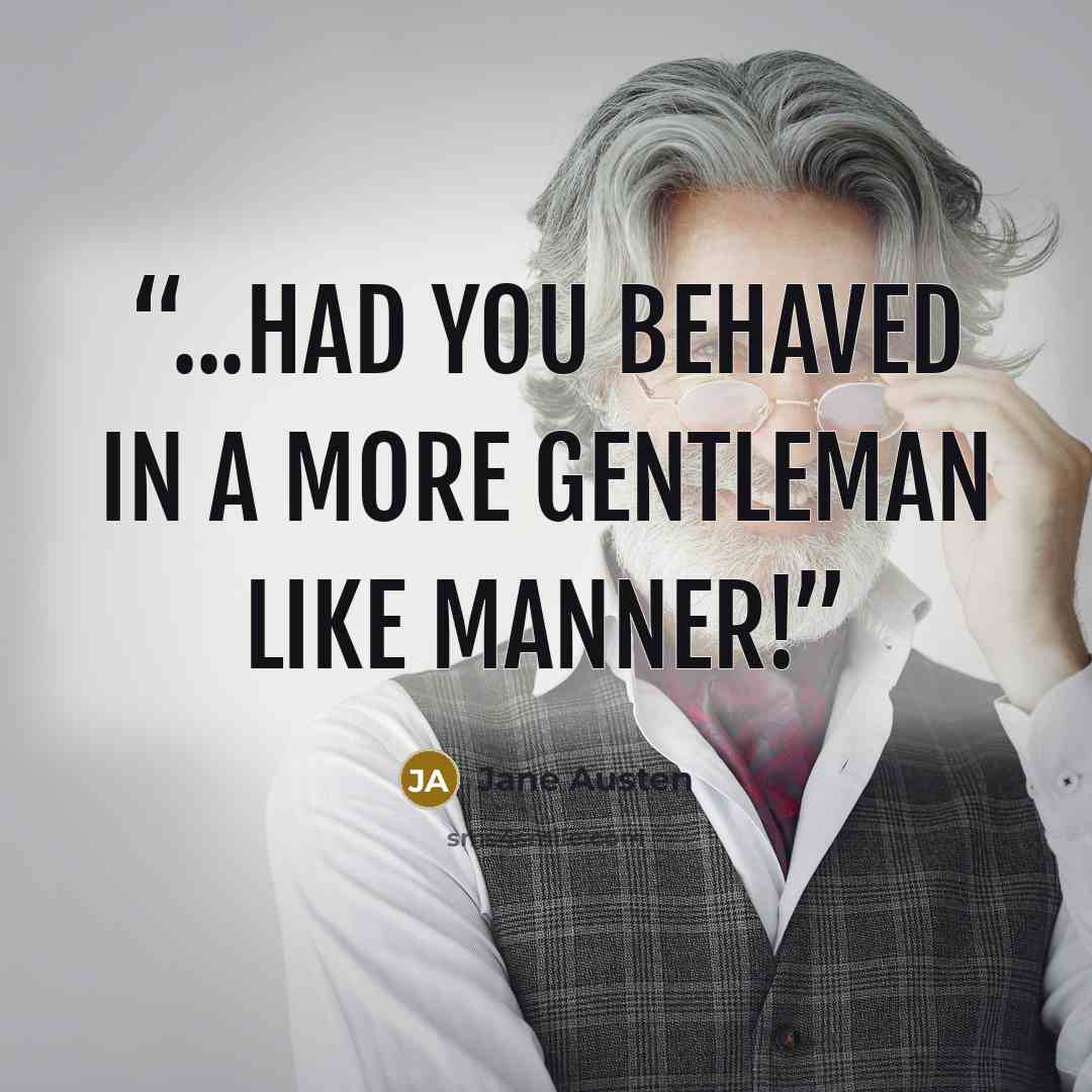 “...had you behaved in a more gentleman like manner!” quote by Jane Austen