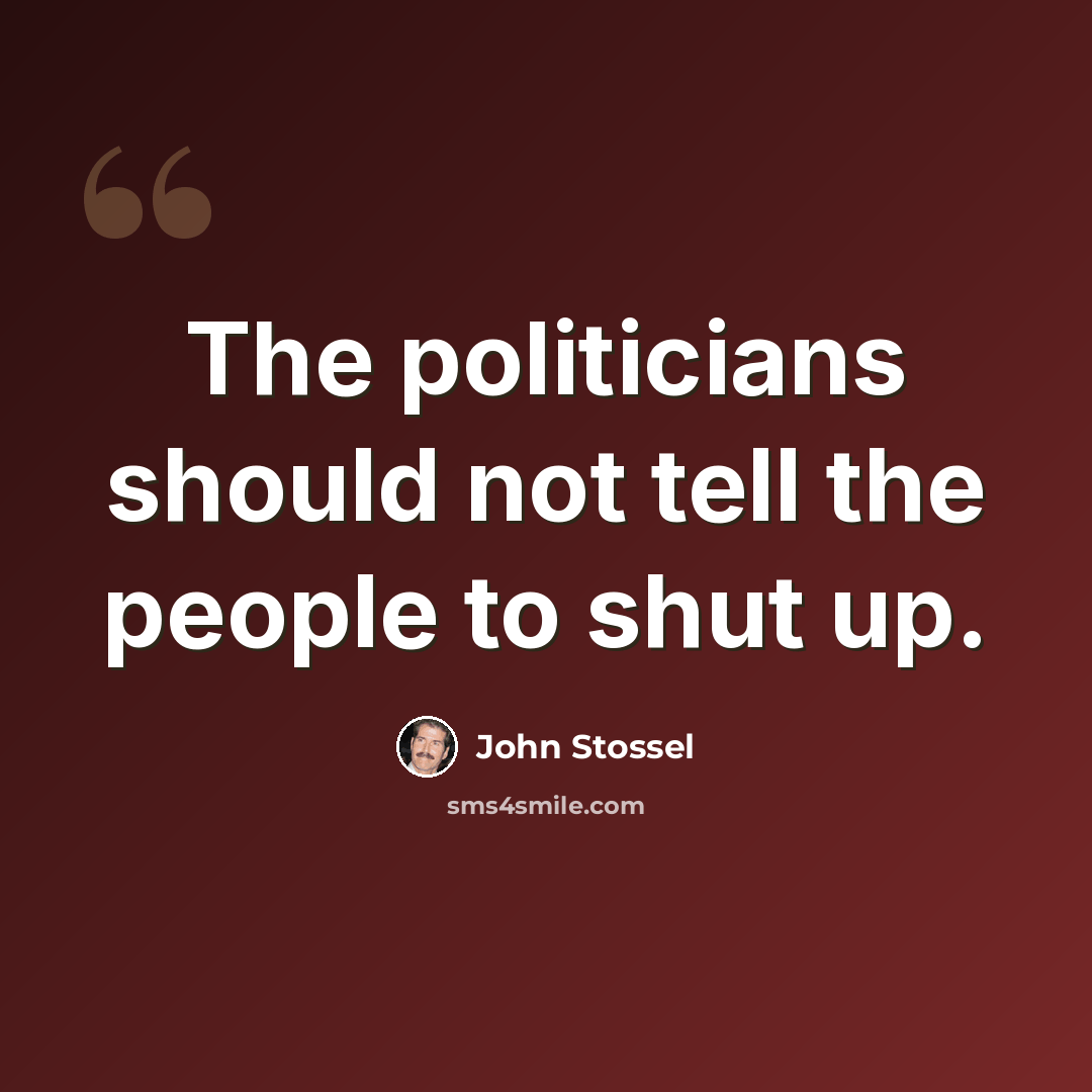 “The politicians should not tell the people to shut up.” quote by John Stossel