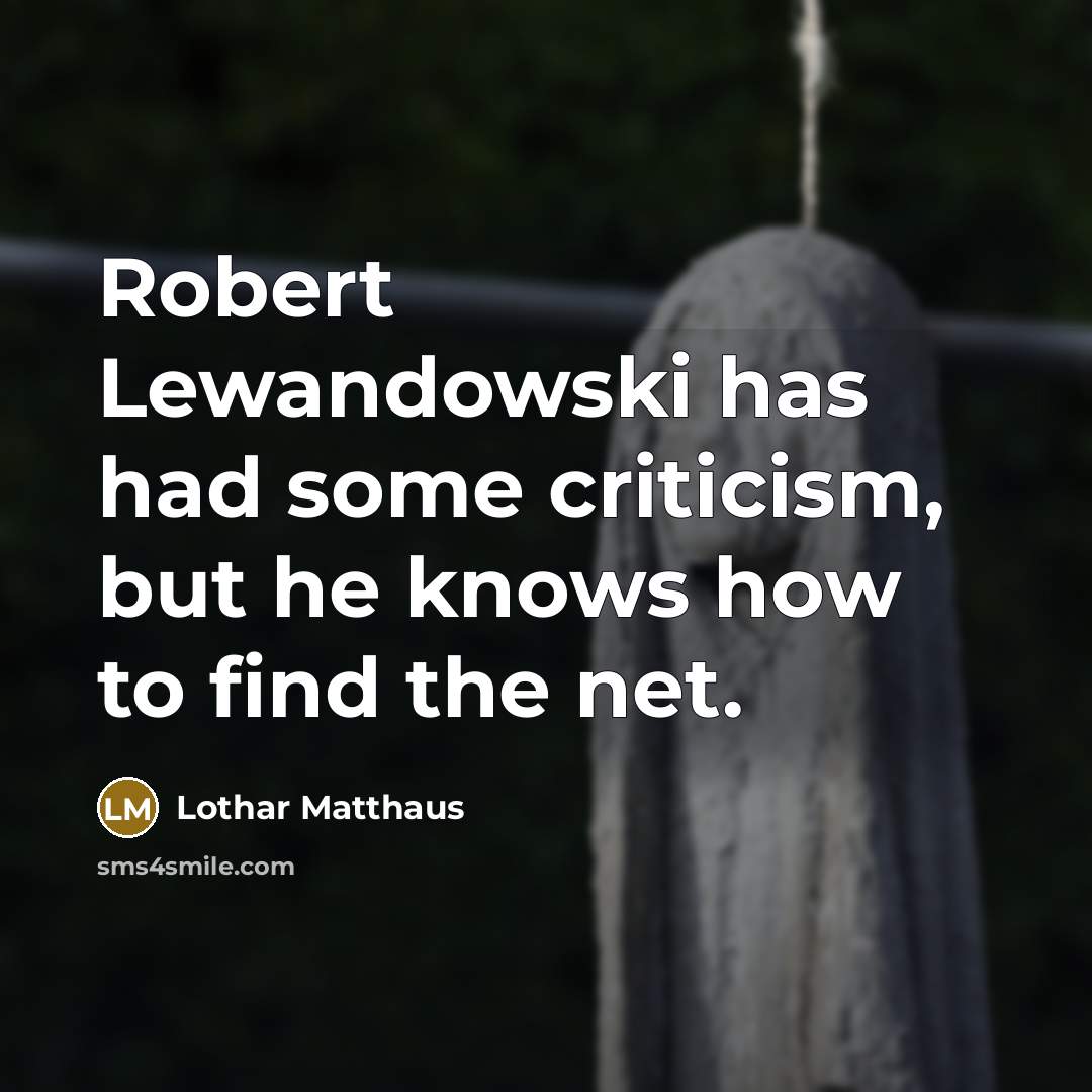 “Robert Lewandowski has had some criticism, but he knows how to find the net.” quote by Lothar Matthaus