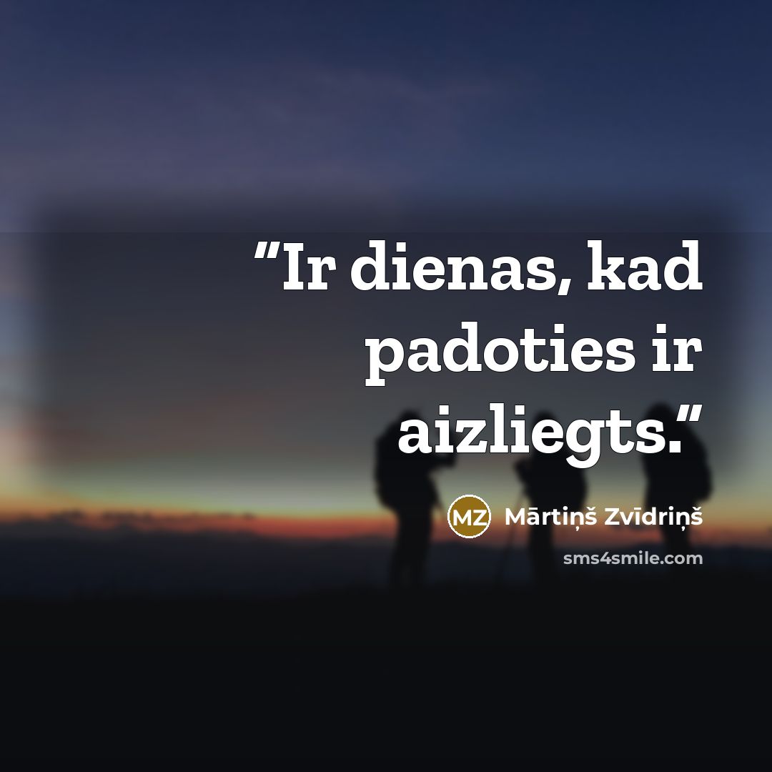“Ir dienas, kad padoties ir aizliegts.” quote by Mārtiņš Zvīdriņš