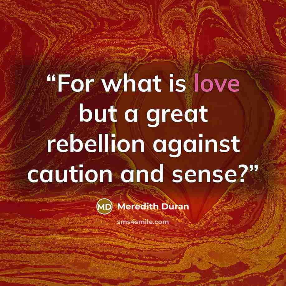 “For what is love but a great rebellion against caution and sense?” quote by Meredith Duran