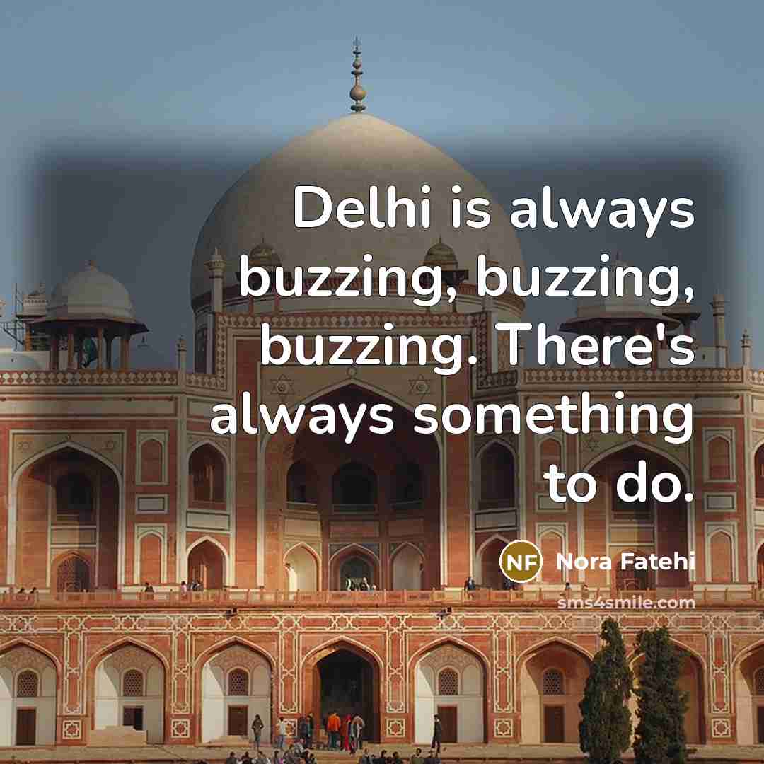“Delhi is always buzzing, buzzing, buzzing. There's always something to do.” quote by Nora Fatehi
