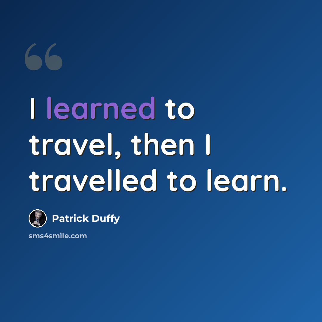 “I learned to travel, then I travelled to learn.” quote by Patrick Duffy
