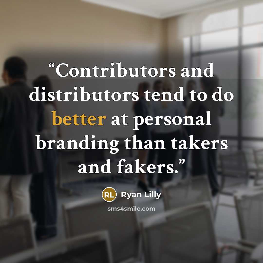 “Contributors and distributors tend to do better at personal branding than takers and fakers.” quote by Ryan Lilly