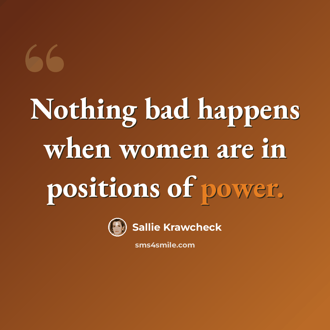 “Nothing bad happens when women are in positions of power.” quote by Sallie Krawcheck