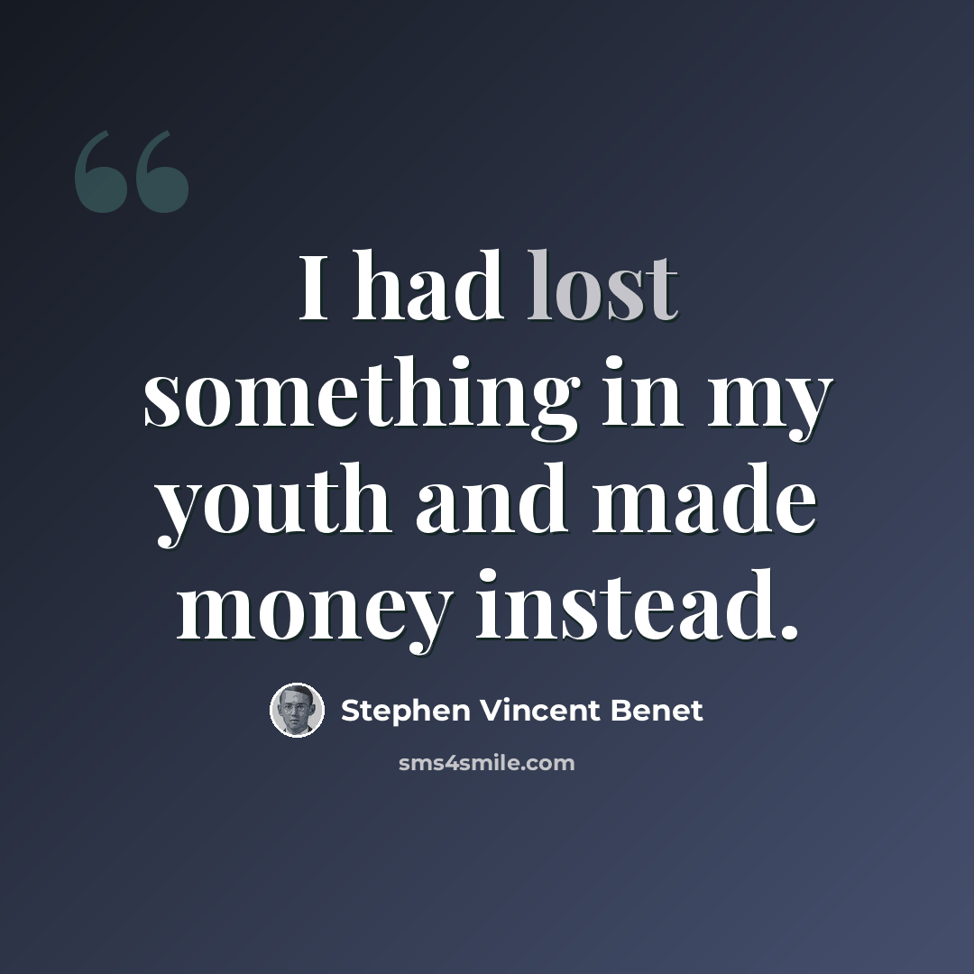 “I had lost something in my youth and made money instead.” quote by Stephen Vincent Benet